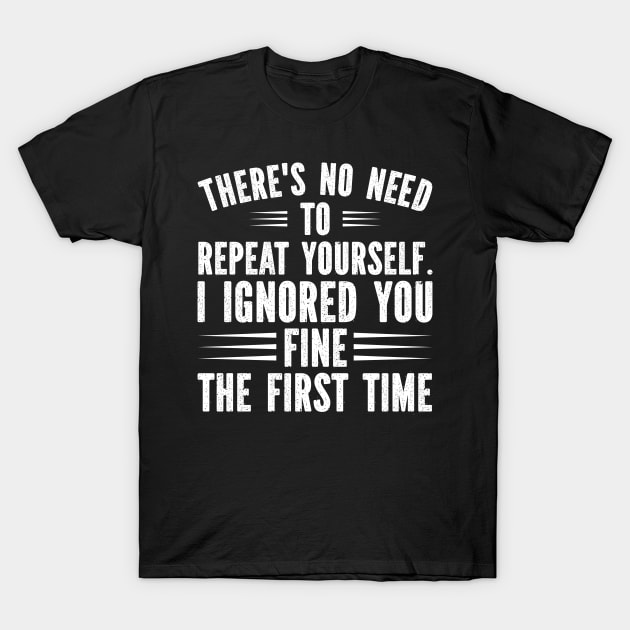 There's no need to repeat yourself. I ignored you fine the first time. T-Shirt by SimonL